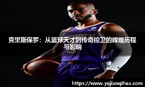 克里斯保罗：从篮球天才到传奇控卫的辉煌历程与影响