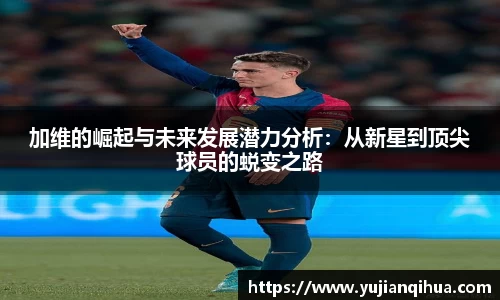 加维的崛起与未来发展潜力分析：从新星到顶尖球员的蜕变之路